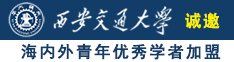 操操操操逼网站诚邀海内外青年优秀学者加盟西安交通大学